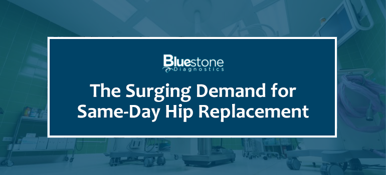 Bluestone Diagnostics The Surging Demand for Same-Day Hip Replacement