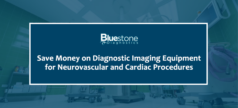 How to Save Money on Diagnostic Imaging Equipment for Neurovascular and Cardiac Procedures