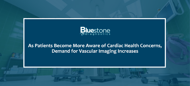 As Patients Become More Aware of Cardiac Health Concerns, Demand for Vascular Imaging Increases