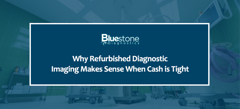 why refurbished daignostic imaging equipment makes sense when cash is tight
